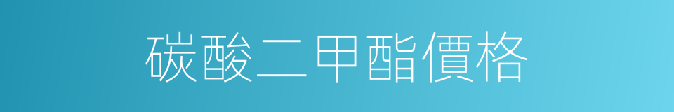 碳酸二甲酯價格的同義詞