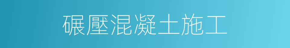 碾壓混凝土施工的同義詞