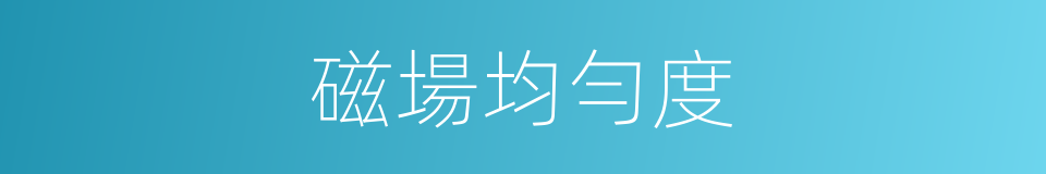 磁場均勻度的同義詞