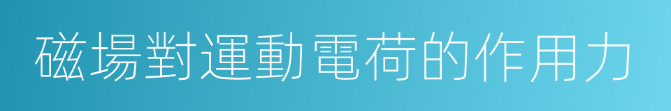 磁場對運動電荷的作用力的同義詞