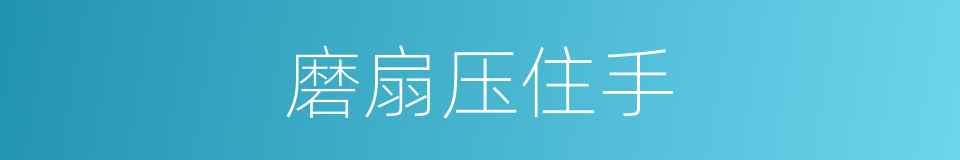 磨扇压住手的意思
