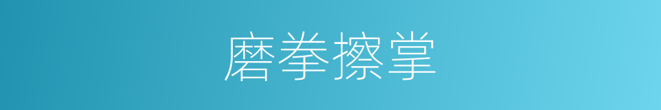 磨拳擦掌的意思