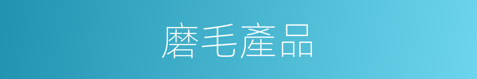 磨毛產品的同義詞