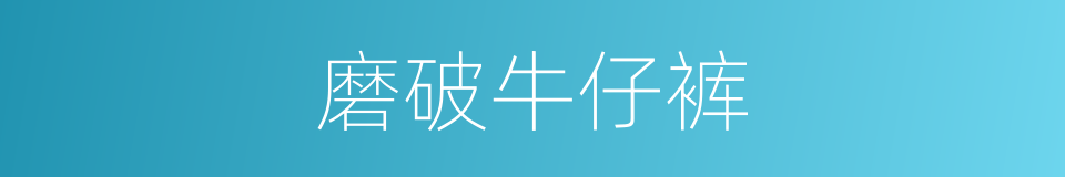 磨破牛仔裤的同义词