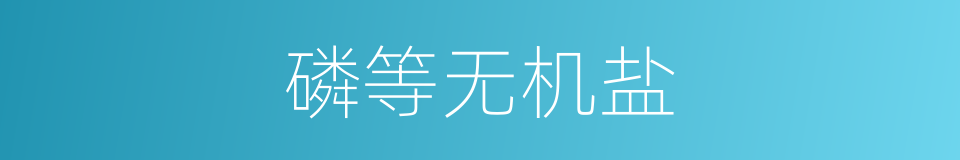 磷等无机盐的同义词