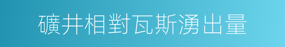 礦井相對瓦斯湧出量的同義詞