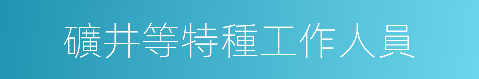 礦井等特種工作人員的同義詞