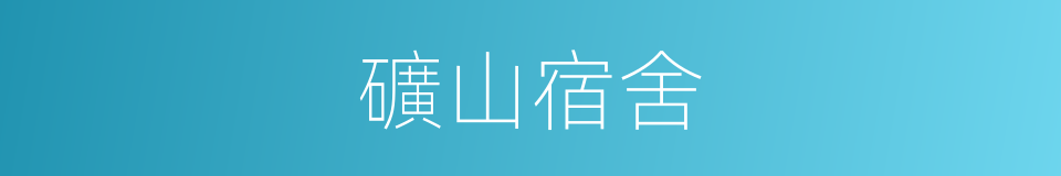 礦山宿舍的同義詞