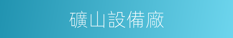 礦山設備廠的同義詞