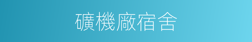 礦機廠宿舍的同義詞