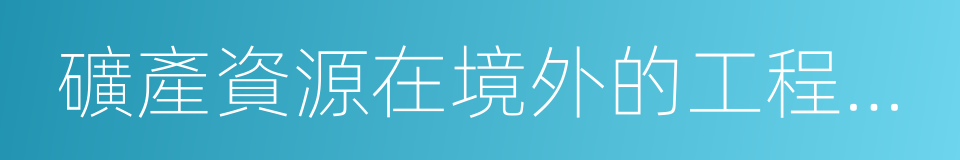 礦產資源在境外的工程勘察勘探服務的同義詞