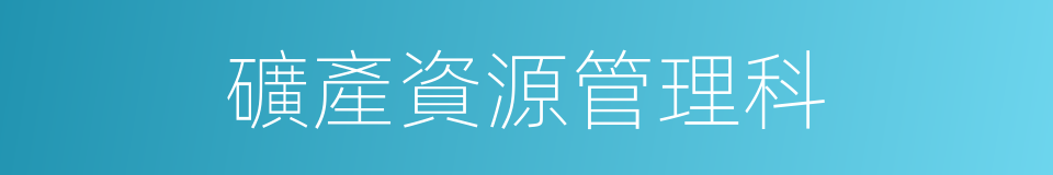 礦產資源管理科的同義詞