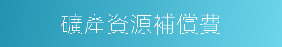 礦產資源補償費的同義詞