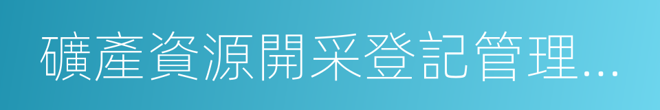 礦產資源開采登記管理辦法的同義詞