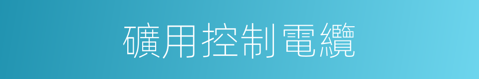 礦用控制電纜的同義詞