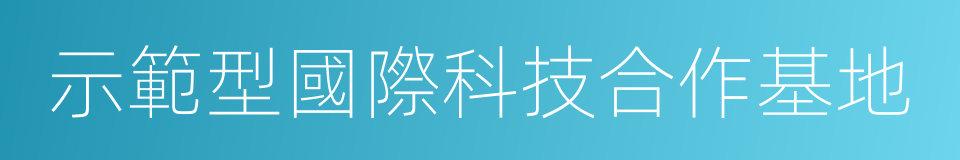 示範型國際科技合作基地的同義詞