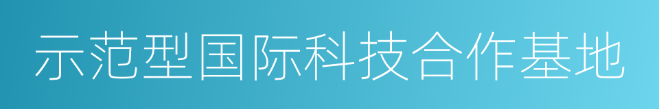 示范型国际科技合作基地的同义词