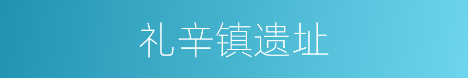 礼辛镇遗址的意思