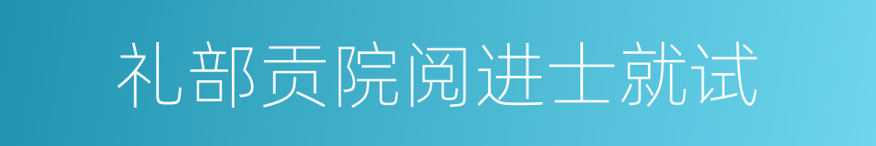 礼部贡院阅进士就试的同义词