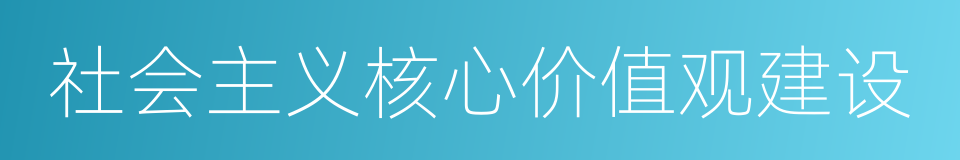 社会主义核心价值观建设的同义词