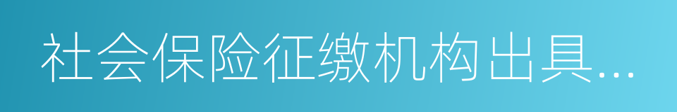 社会保险征缴机构出具的社会保险费明细账的同义词