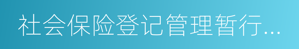 社会保险登记管理暂行办法的同义词