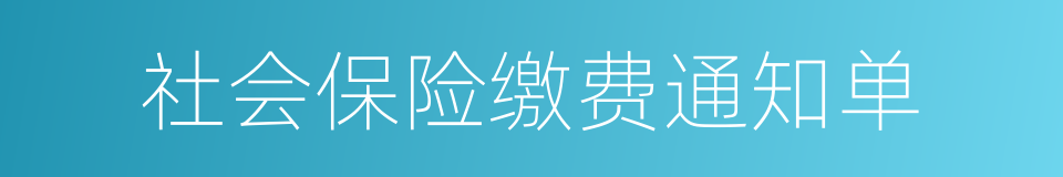 社会保险缴费通知单的同义词