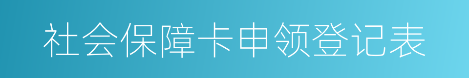 社会保障卡申领登记表的同义词