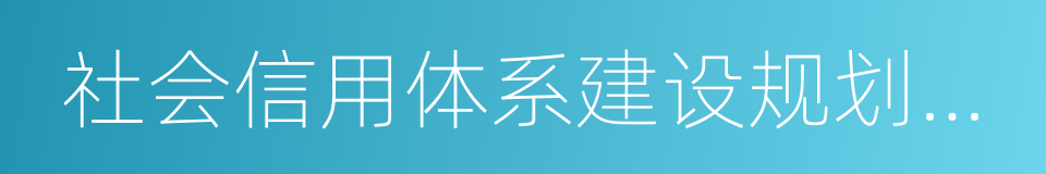 社会信用体系建设规划纲要的同义词