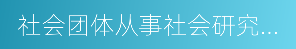 社会团体从事社会研究与调查的同义词