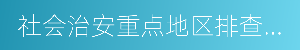 社会治安重点地区排查整治的同义词