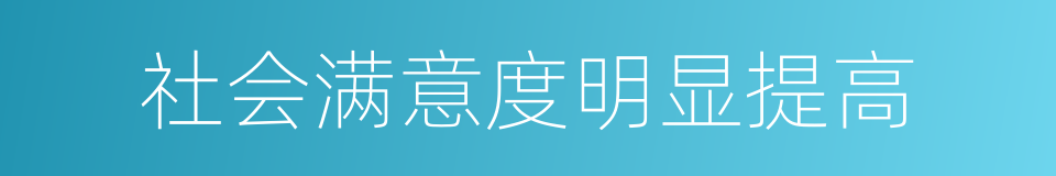 社会满意度明显提高的同义词