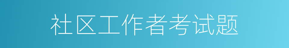 社区工作者考试题的同义词