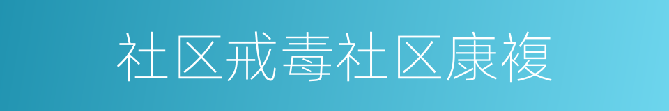 社区戒毒社区康複的同义词