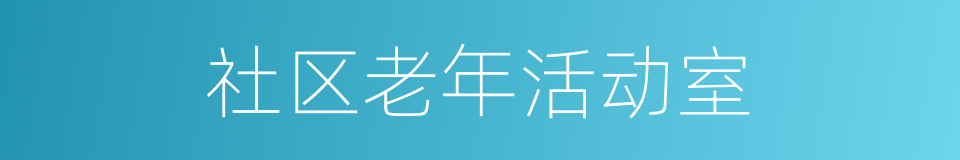 社区老年活动室的同义词