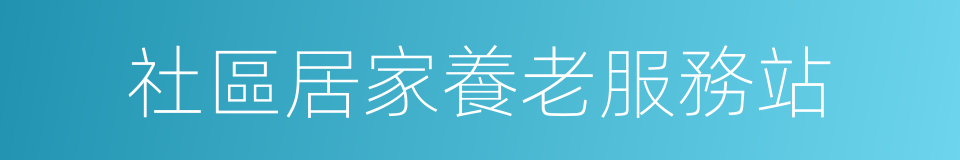 社區居家養老服務站的同義詞