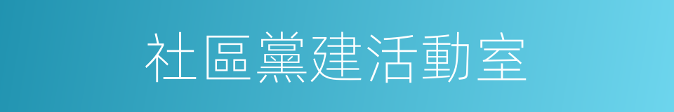 社區黨建活動室的同義詞