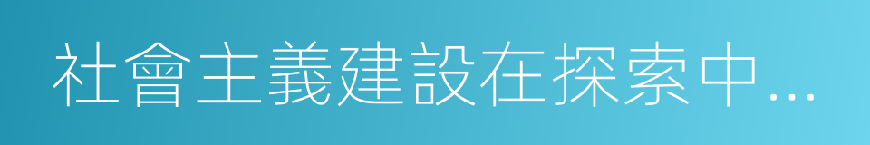 社會主義建設在探索中曲折發展的同義詞