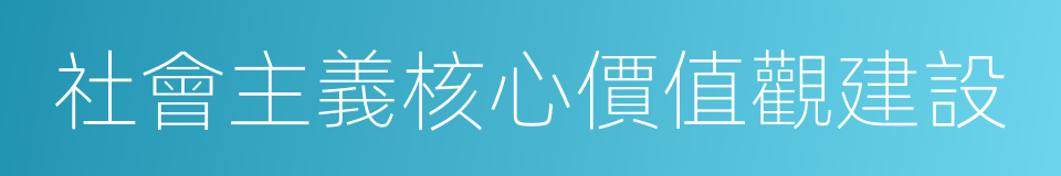 社會主義核心價值觀建設的同義詞