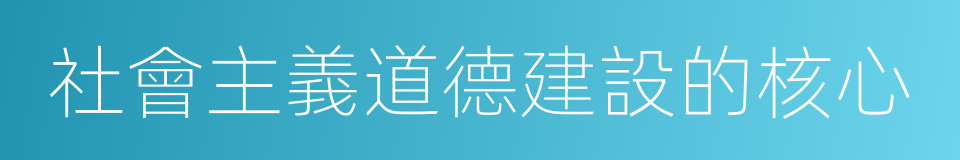 社會主義道德建設的核心的同義詞