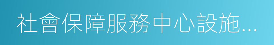 社會保障服務中心設施設備要求的同義詞