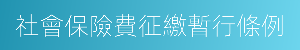 社會保險費征繳暫行條例的意思