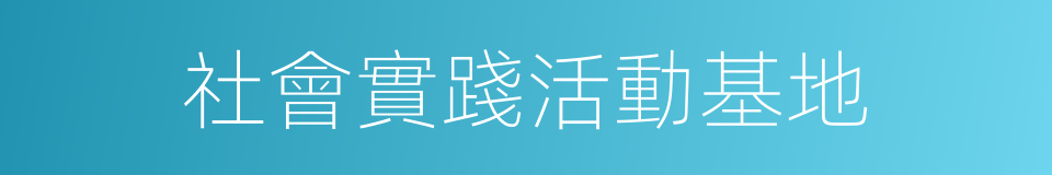 社會實踐活動基地的同義詞