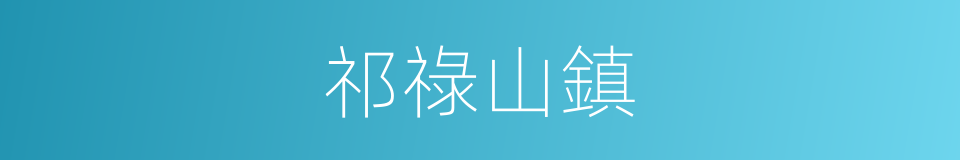 祁祿山鎮的同義詞