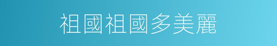 祖國祖國多美麗的同義詞