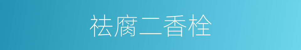 祛腐二香栓的同义词