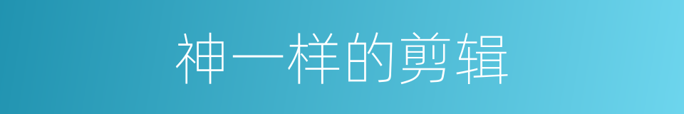神一样的剪辑的同义词