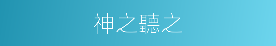 神之聽之的同義詞