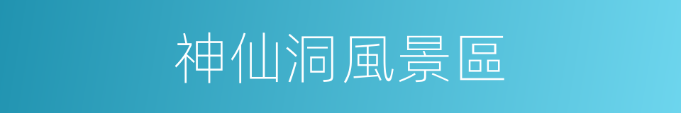 神仙洞風景區的同義詞