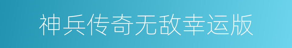 神兵传奇无敌幸运版的同义词